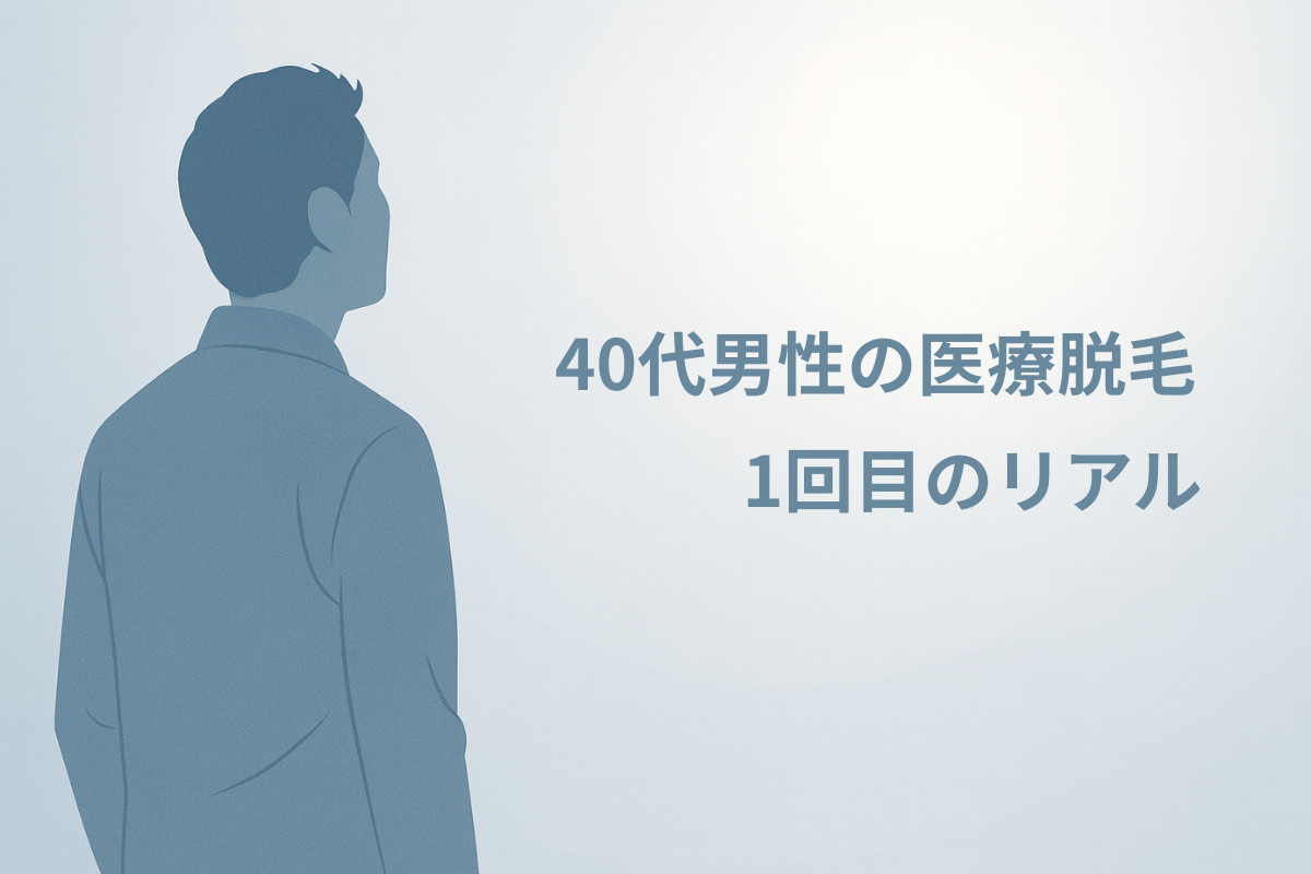 40代男性の医療脱毛1回目のリアル｜介護職20年の視点で語る“痛み・任せやすさ・生活ケアの気づき”
