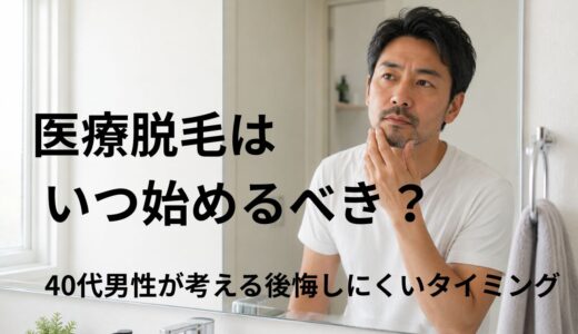 医療脱毛はいつ始めるべき？40代男性が考えるベストタイミング